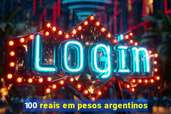 100 reais em pesos argentinos